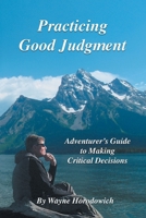 Practicing Good Judgment: Adventurer's Guide to Making Critical Decisions 098332994X Book Cover