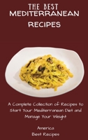 The Best Mediterranean Recipes: A Complete Collection of Recipes to Start Your Mediterranean Diet and Manage Your Weight 1802694331 Book Cover