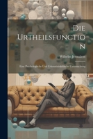 Die Urtheilsfunction; Eine Psychologische Und Erkenntniskritische Untersuchung 1021711209 Book Cover