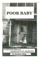 Poor Baby: A Child of the 60's Looks Back on Abortion 1479161756 Book Cover