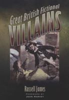 Great British Fictional Villains: Foreword by John Harvey 1844680606 Book Cover