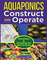 Aquaponics Construct and Operate Guide: Instructions and Everything You Need to Know 168489025X Book Cover