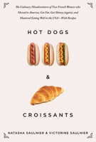 Hot Dogs & Croissants: The Culinary Misadventures of Two French Women who Moved to America, Got Fat, Got Skinny (again), and Mastered Eating Well in the USA—With Recipes 162914536X Book Cover