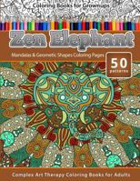 Coloring Books for Grownups Zen Elephant: Mandalas & Geometric Shapes Coloring Pages - Complex Art Therapy Coloring Pages for Adults (Volume 6) 1519337663 Book Cover