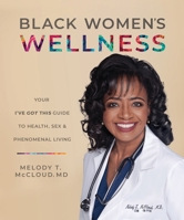 Black Women's Wellness: Your "I've Got This!" Guide to Health, Sex, and Phenomenal Living 1683648765 Book Cover