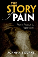 The Story of Pain: From Prayer To Painkillers 0199689423 Book Cover