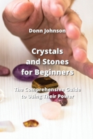 Crystals and Stones for Beginners: The Comprehensive Guide to Using Their Power 9993142654 Book Cover