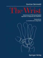 The Wrist: Anatomical and Pathophysiological Approach to Diagnosis and Treatment 3642716245 Book Cover