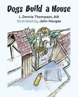 Dogs Build a House 1523956208 Book Cover