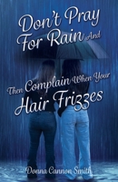 Don't Pray For Rain And Then Complain When Your Hair Frizzes 1662895291 Book Cover
