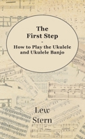 First Step - How to Play the Ukulele and Ukulele Banjo 1473308755 Book Cover