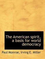 The American spirit, a basis for world democracy 1140171410 Book Cover