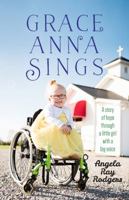 Grace Anna Sings: A Story of Hope through a Little Girl with a Big Voice 1424555701 Book Cover