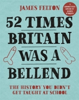 52 Times Britain was a Bellend: The History You Didn’t Get Taught At School 0751578851 Book Cover