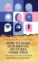How to Make Our Mental Pictures Come True A Series of Easy Lessons in the Art of Visualizing B0CC4DRC4F Book Cover