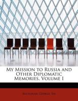 My Mission to Russia and Other Diplomatic Memories, Volume I 1241096546 Book Cover