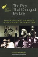 The American Theatre Wing Presents: The Play That Changed My Life: America's Foremost Playwrights on the Plays That Influenced Them 1557837406 Book Cover