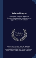 Rebuttal Report: Contingent Valuation of Natural Resource Damages due to Injuries to the Upper Clark Fork River Basin 1377060411 Book Cover