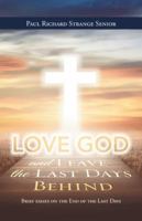 Love God and Leave the Last Days Behind: Brief Essays on the End of the Last Days 153204884X Book Cover