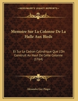 Memoire Sur La Colonne De La Halle Aux Bleds: Et Sur Le Cadran Cylindrique Que L'On Construit Au Haut De Cette Colonne (1764) 201278593X Book Cover