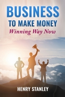 BUSINESS TO MAKE MONEY winning way now B0882LRLFX Book Cover