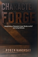 Character Forge: Blueprinting a Character's Inner Worlds via NLP and Acting Methods B0DT43HFWR Book Cover