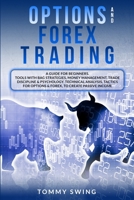 Options and Forex Trading: A Guide For Beginners. Tools With Bag Strategies, Money Management, Trade Discipline and Psychology. Technical Analysis, Tactics For Options and Forex, To Create Passive Inc 1801122156 Book Cover