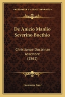 De Anicio Manlio Severino Boethio: Christianae Doctrinae Assertore (1861) 1160382743 Book Cover