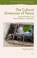 The Cultural Dimension of Peace: Decentralization and Reconciliation in Indonesia 1349574759 Book Cover