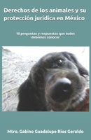 Derechos de los animales y su protección jurídica en México: 10 preguntas y respuestas que todos debemos conocer (Spanish Edition) B0B677D9DW Book Cover