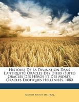 Histoire De La Divination Dans L'antiquité: Oracles Des Dieux (Suite) Oracles Des Héros Et Des Morts. Oracles Exotiques Hellénisés. 1880 1146098766 Book Cover