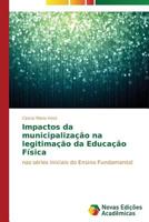 Impactos da municipalização na legitimação da Educação Física: nas séries iniciais do Ensino Fundamental 3639685369 Book Cover