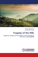 Tragedy of the Hills: Indigenous People and Land Rights in the Chittagong Hill Tracts of Bangladesh 3659617903 Book Cover