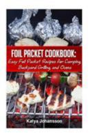 Foil Packet Cookbook: Easy Foil Packet Recipes for Camping, Backyard Grilling, and Ovens 1533160112 Book Cover