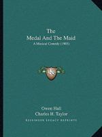 The Medal And The Maid: A Musical Comedy 1165657090 Book Cover