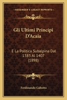 Gli Ultimi Principi D'Acaia: E La Politica Subalpina Dal 1383 Al 1407 (1898) 1022391267 Book Cover