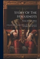Story Of The Huguenots: A Sixteenth Century Narrative Wherein The French, Spaniards And Indians Were The Actors 102233087X Book Cover