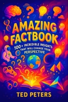 Amazing Factbook: 100+ Incredible Insights That Will Change Your Perspective | Unlock Hidden Truths & Transform Thinking – Essential Guide for Curious ... Collection of Mind-Bending Facts and Secrets) B0FQ3TTJJ8 Book Cover