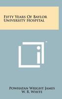 Fifty Years of Baylor Hospital [Reprint Edition] 1258243644 Book Cover