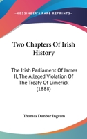 Two Chapters Of Irish History: The Irish Parliament Of James II, The Alleged Violation Of The Treaty Of Limerick 1165770385 Book Cover