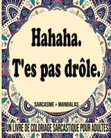 Ha Ha Ha T'es Pas Drôle : Sarcasme & Mandalas - Un Livre De Coloriage Sarcastique Pour Adultes B087SDMM23 Book Cover