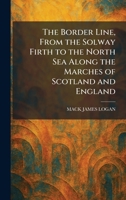 The Border Line, From the Solway Firth to the North Sea Along the Marches of Scotland and England 1025312015 Book Cover