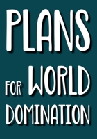 Plans for World Domination: Sarcastic, funny notebook, 110 pages, witty gift for anyone with a sense of humour 1654654337 Book Cover