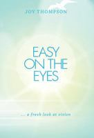 Easy on the Eyes: ... a fresh look at vision 1460236866 Book Cover