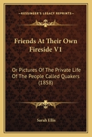Friends at Their Own Fireside or Pictures of the Private Life of the People called Quakers V1 1149375221 Book Cover