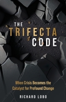 The Trifecta Code: When Crisis Becomes the Catalyst for Profound Change B0H7RVZT2N Book Cover