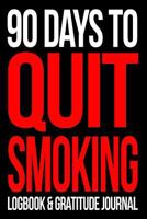 90 Days To Quit Smoking Logbook and Gratitude Journal | Give Up Cigarettes Now!: Break The Nicotine Addiction Cycle | Blank Notebook With Inspiring Quotes 1790678315 Book Cover