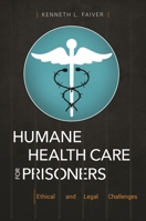 Humane Health Care for Prisoners: Ethical and Legal Challenges 1440855501 Book Cover