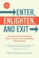 Enter, Enlighten, and Exit: A Simple Guide to Making Clear, Concise, and Compelling Presentations 1737614227 Book Cover