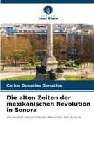 Die alten Zeiten der mexikanischen Revolution in Sonora 6207297555 Book Cover